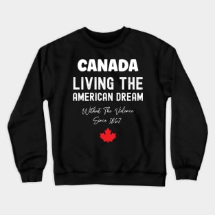 Canada Living The American Dream Without The Violence Since 1867 Crewneck Sweatshirt